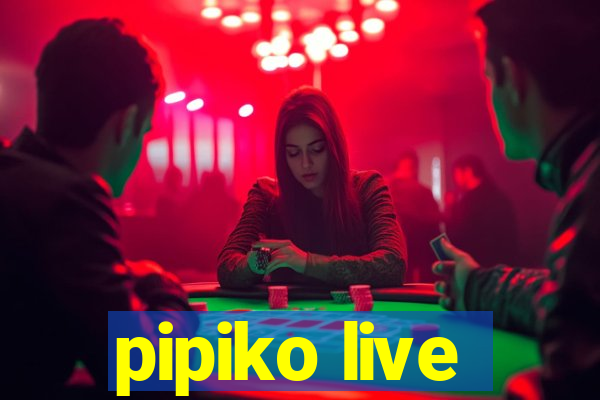 pipiko live